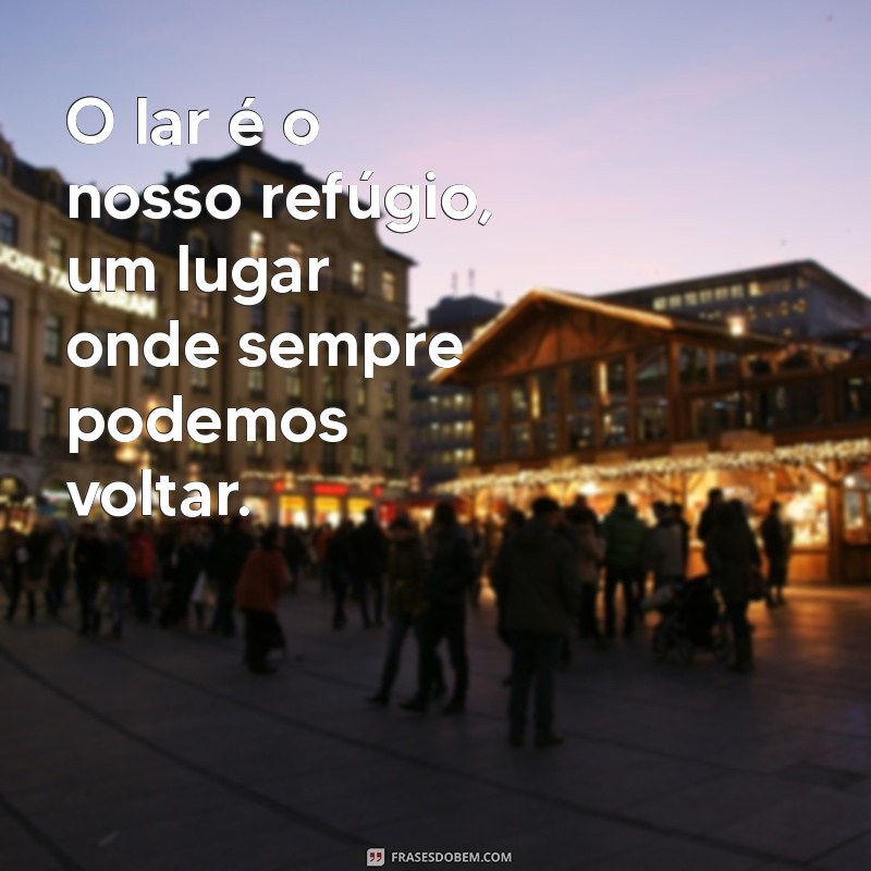 Frases Inspiradoras sobre Casa: Celebre o Seu Lar com Palavras 