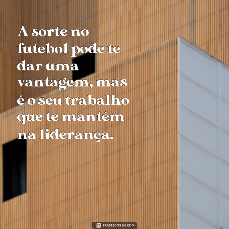 Descubra as melhores frases para trilhar o caminho da sorte no futebol 