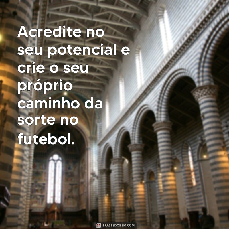 Descubra as melhores frases para trilhar o caminho da sorte no futebol 