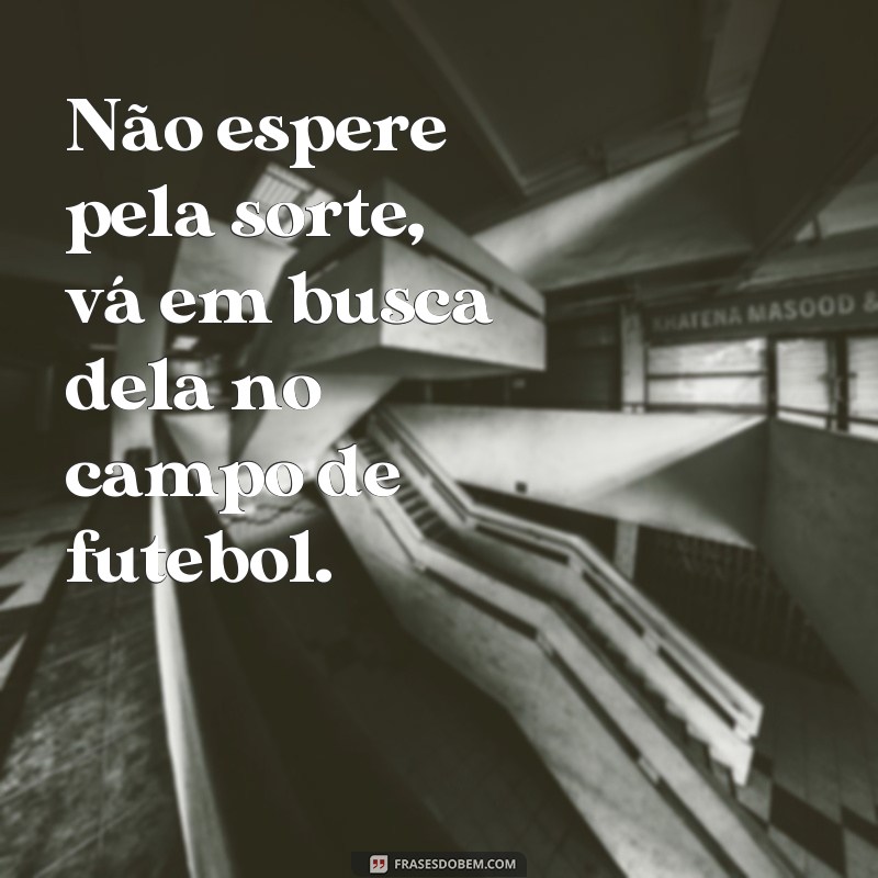 Descubra as melhores frases para trilhar o caminho da sorte no futebol 