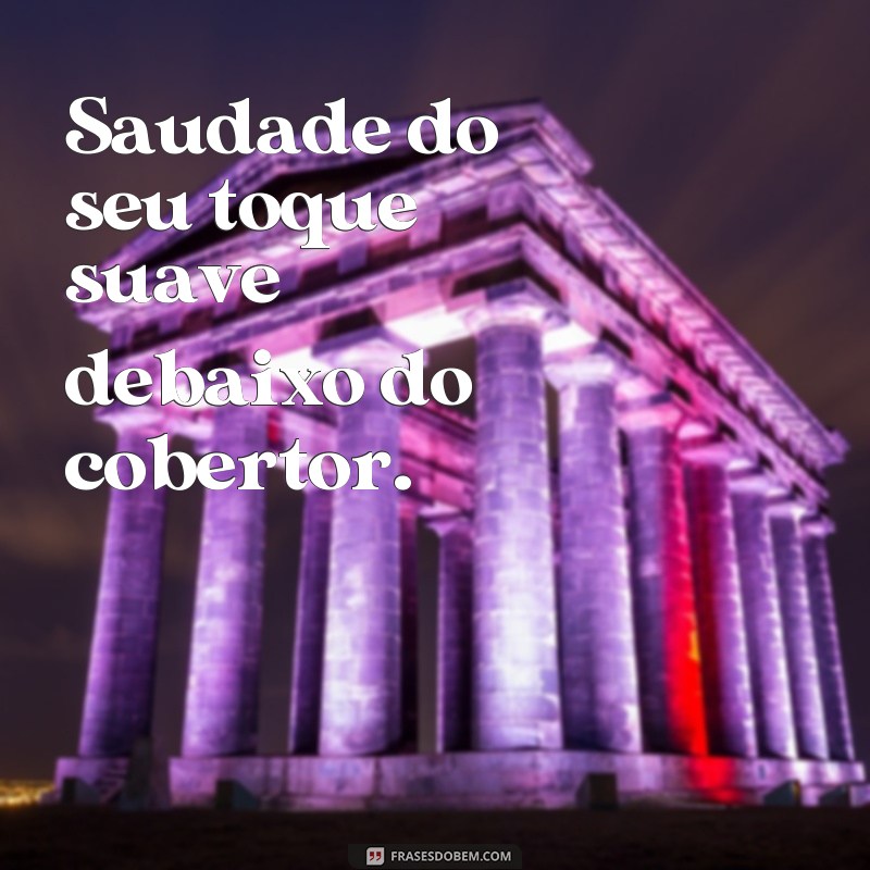 Reviva o amor com as melhores frases de saudade debaixo do cobertor 