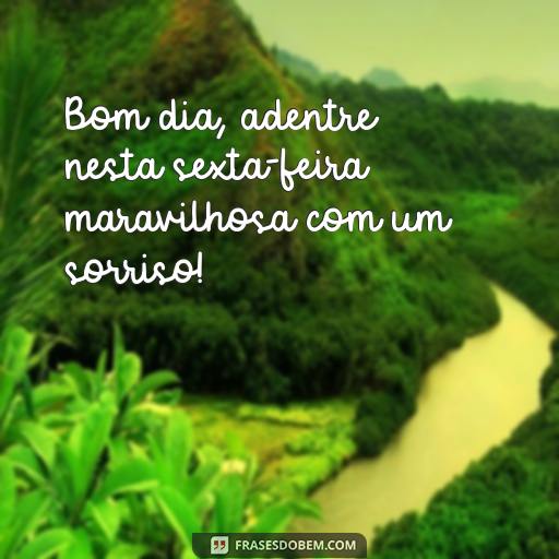  Bom dia, adentre nesta sexta-feira maravilhosa com um sorriso!