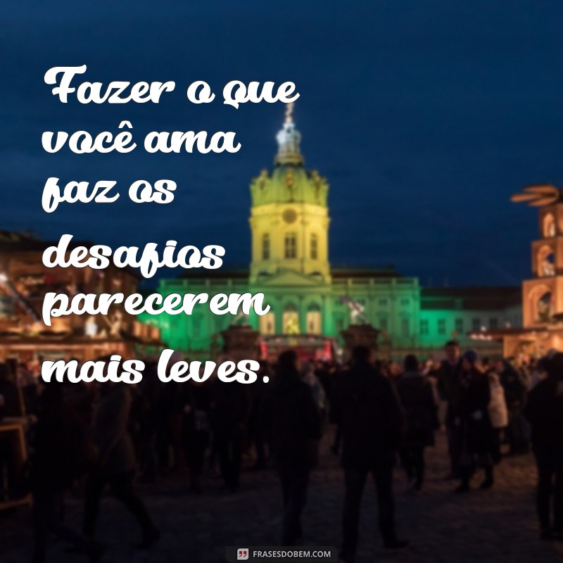 Descubra Frases Inspiradoras para Fazer o que Você Ama 