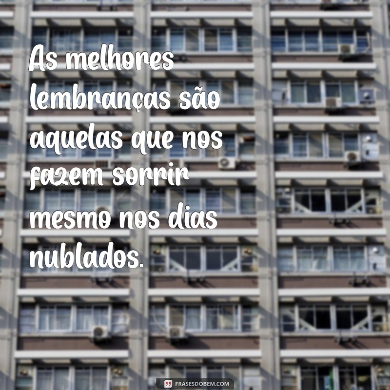 Frases Inspiradoras para Colecionar Memórias Inesquecíveis 