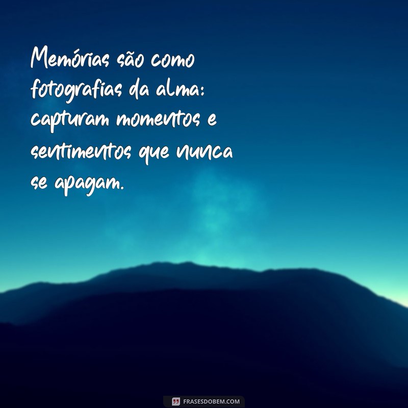 Frases Inspiradoras para Colecionar Memórias Inesquecíveis 