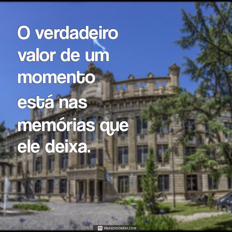 Frases Inspiradoras para Colecionar Memórias Inesquecíveis 