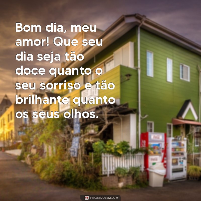 frases bom dia romantico Bom dia, meu amor! Que seu dia seja tão doce quanto o seu sorriso e tão brilhante quanto os seus olhos.