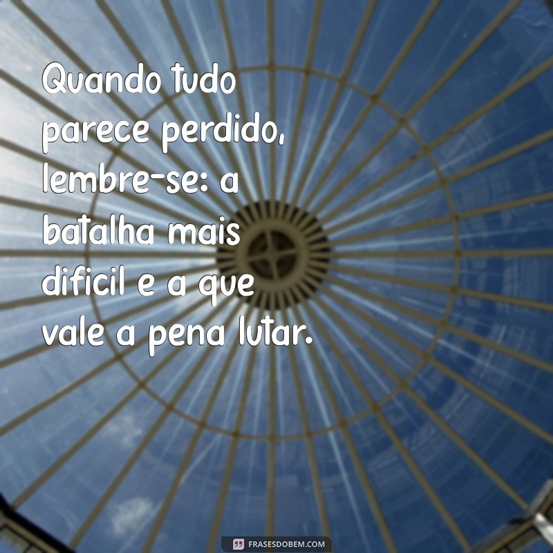 Frases Inspiradoras sobre Luta e Superação na Vida 