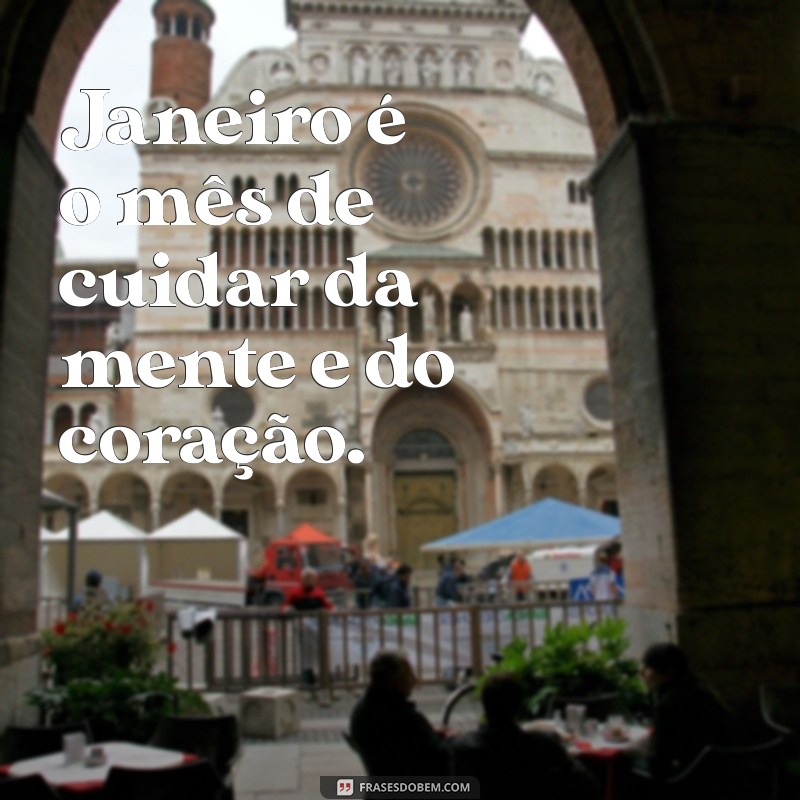 frases de janeiro branco Janeiro é o mês de cuidar da mente e do coração.