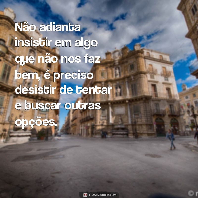 7 Frases Inspiradoras para Desistir de Tentar e Seguir em Frente 