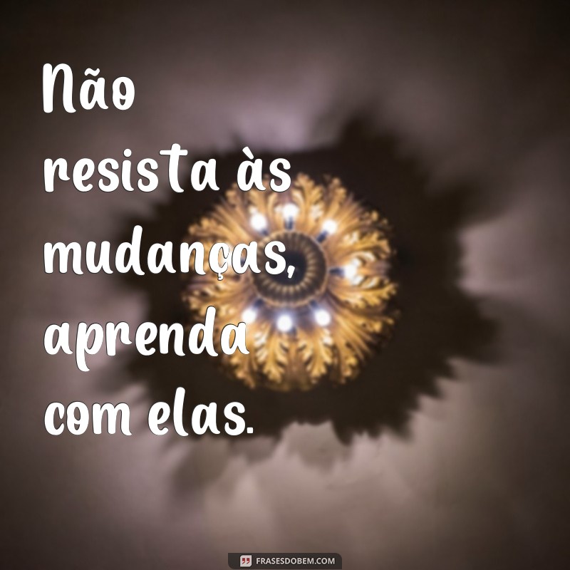 Transforme sua vida com as melhores frases sobre mudanças 