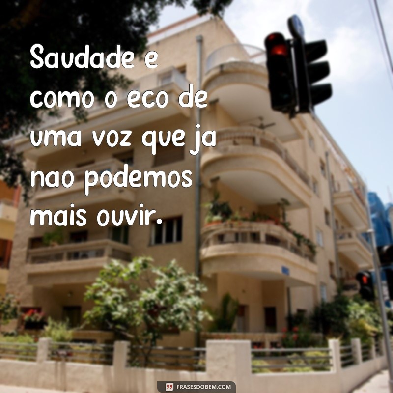 Descubra o verdadeiro significado de saudades com essas frases emocionantes 