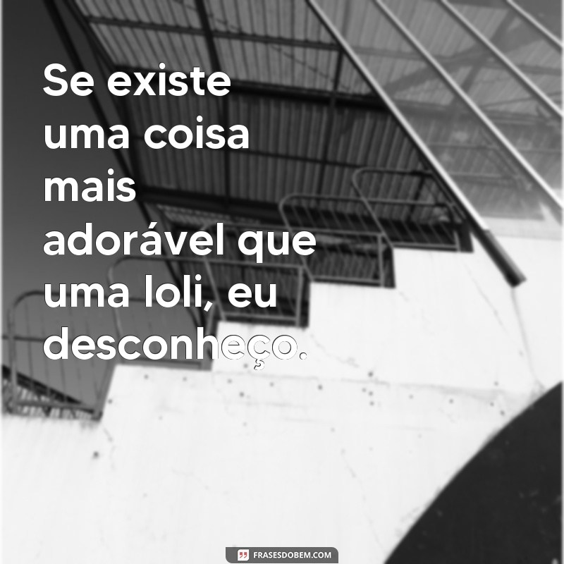 Encante-se com as melhores frases fofas de lolis! 