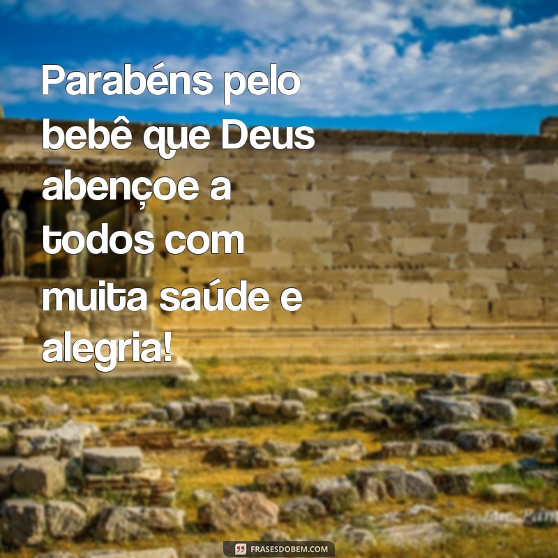 frases parabéns pelo bebê que Deus abençoe Parabéns pelo bebê que Deus abençoe a todos com muita saúde e alegria!