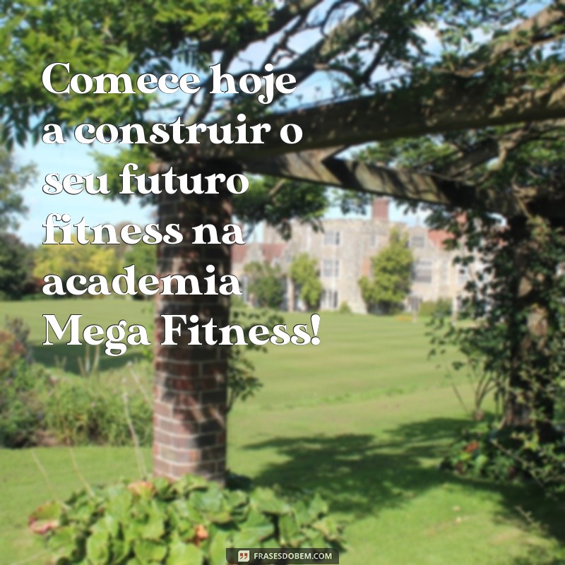 Descubra as melhores frases motivacionais para sua rotina na academia: Mega Fitness 