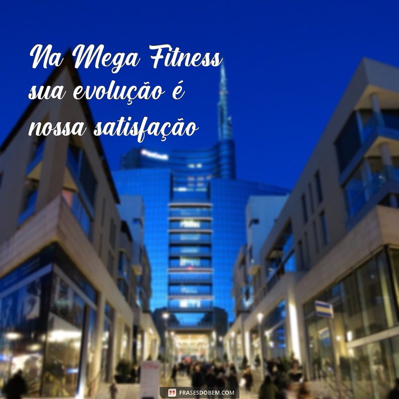 Descubra as melhores frases motivacionais para sua rotina na academia: Mega Fitness 