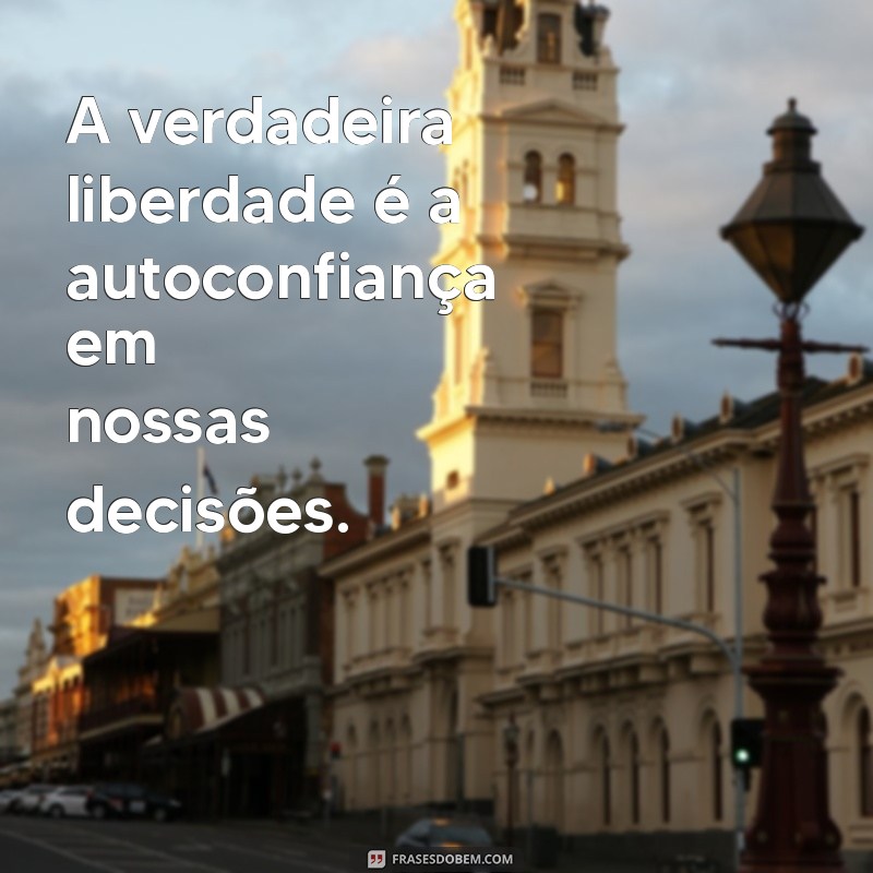 Frases Inspiradoras sobre Independência: Liberdade e Autoconhecimento 