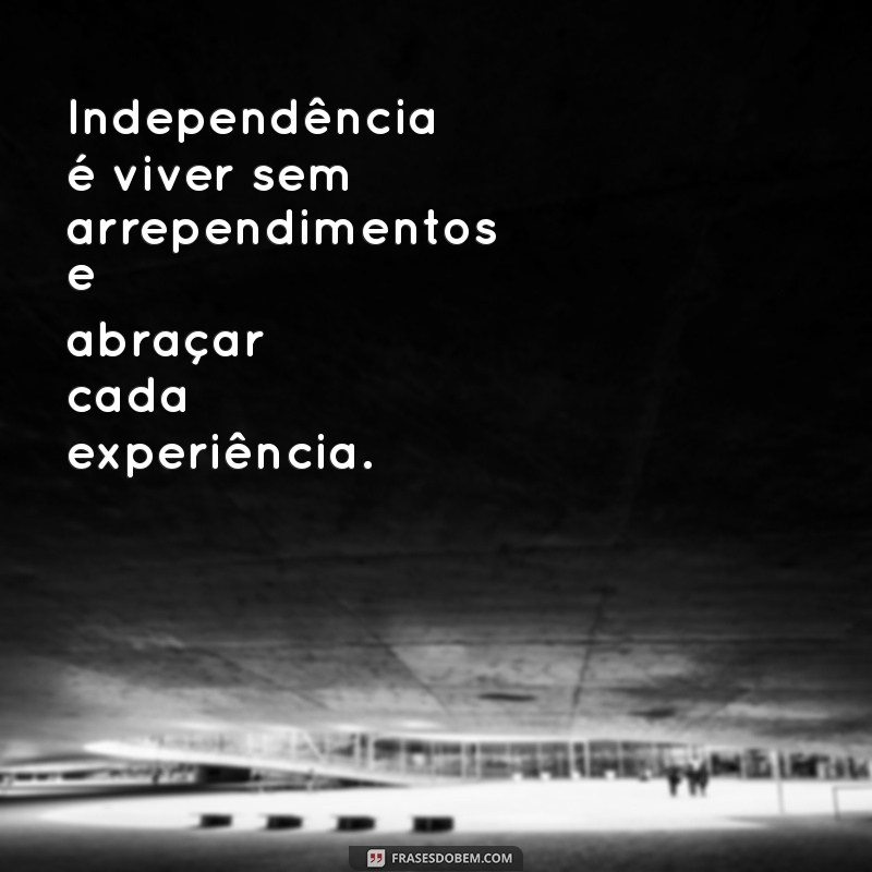 Frases Inspiradoras sobre Independência: Liberdade e Autoconhecimento 