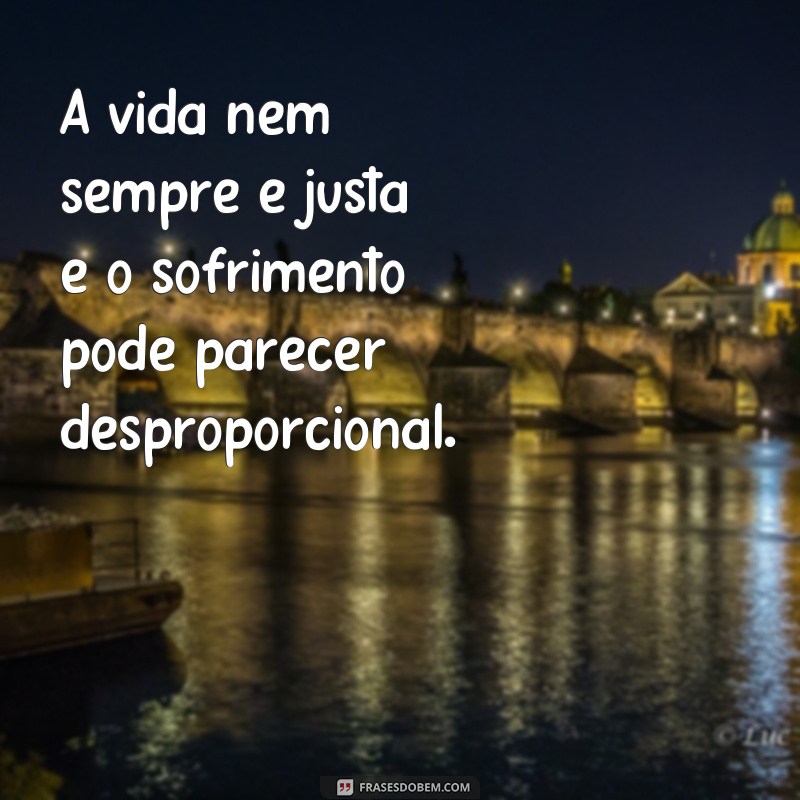 Descubra as mais impactantes frases sobre o sofrimento da vida 