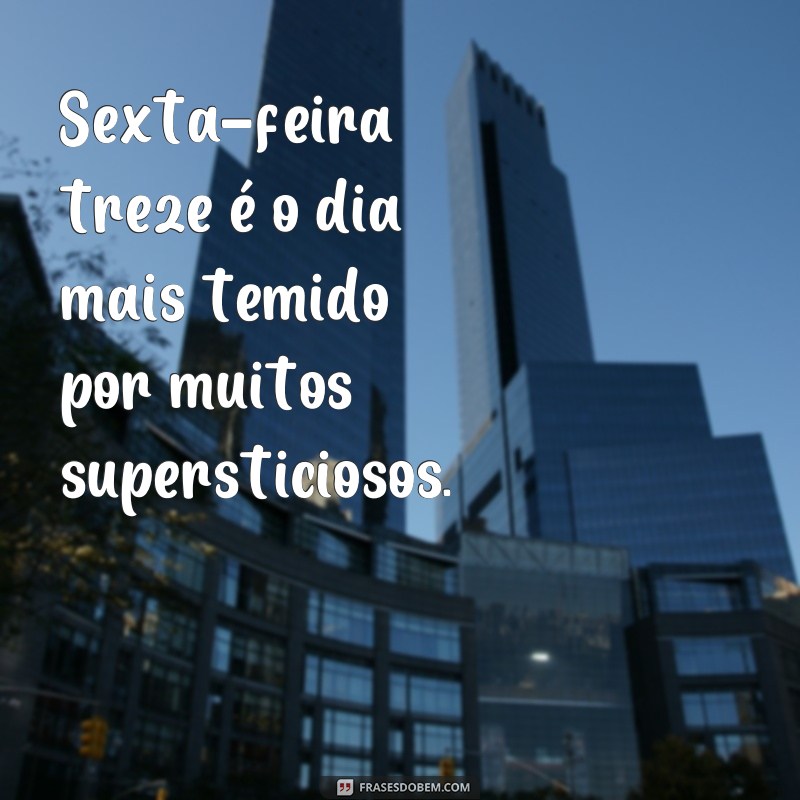 frases de sexta feira treze Sexta-feira treze é o dia mais temido por muitos supersticiosos.