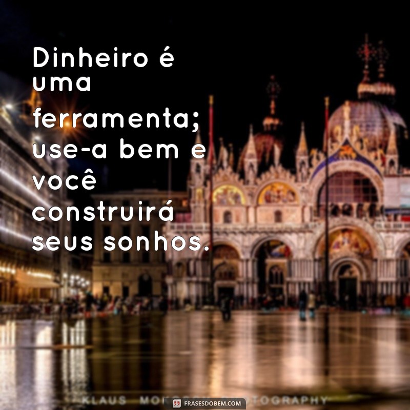 Frases Inspiradoras sobre Dinheiro: Transforme sua Relação com a Riqueza 