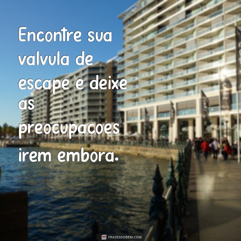 Descubra as melhores frases para usar como válvula de escape 