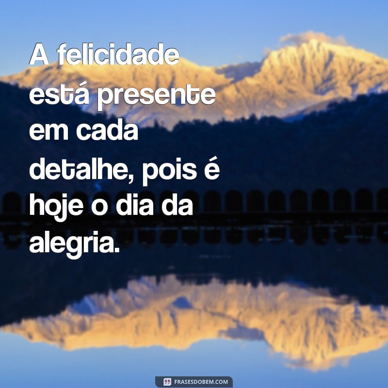 Descubra as melhores frases para celebrar o dia da alegria 