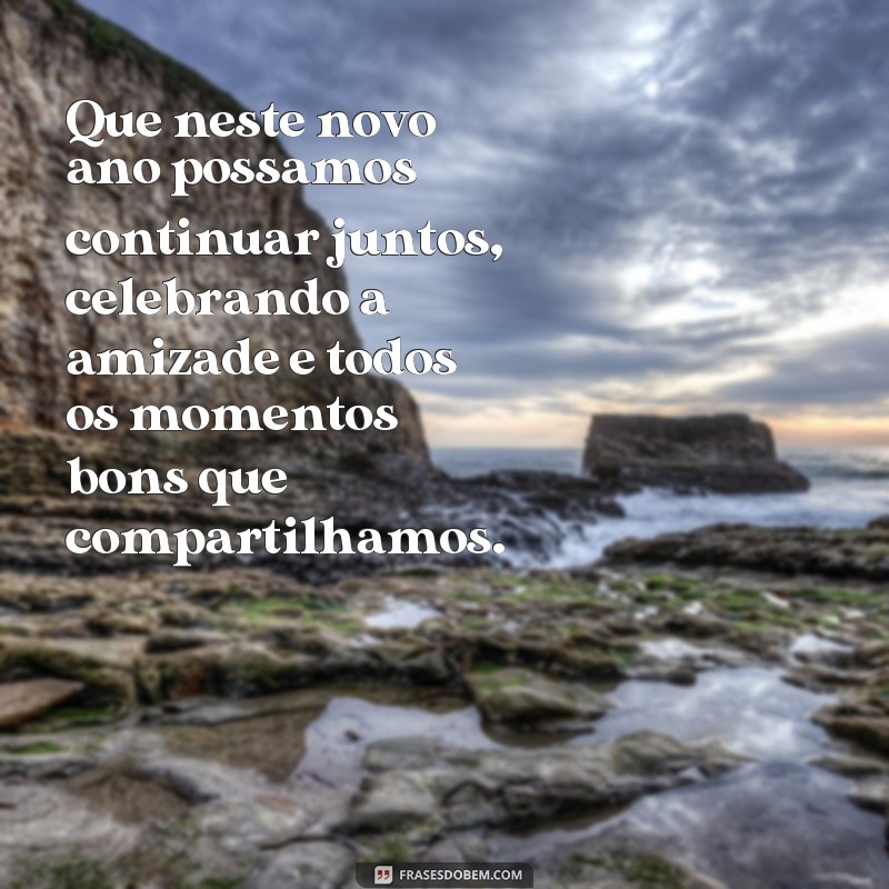 frases feliz ano novo 2024 para amigos Que neste novo ano possamos continuar juntos, celebrando a amizade e todos os momentos bons que compartilhamos.