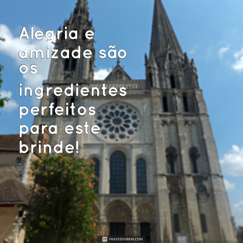 frases para copos de confraternização Alegria e amizade são os ingredientes perfeitos para este brinde!