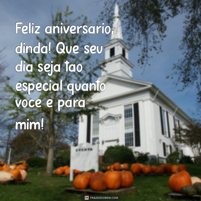 frases de aniversário para dinda Feliz aniversário, dinda! Que seu dia seja tão especial quanto você é para mim!