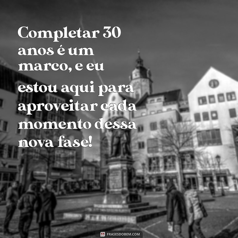 30 Frases Inspiradoras para Celebrar Meu Aniversário de 30 Anos 