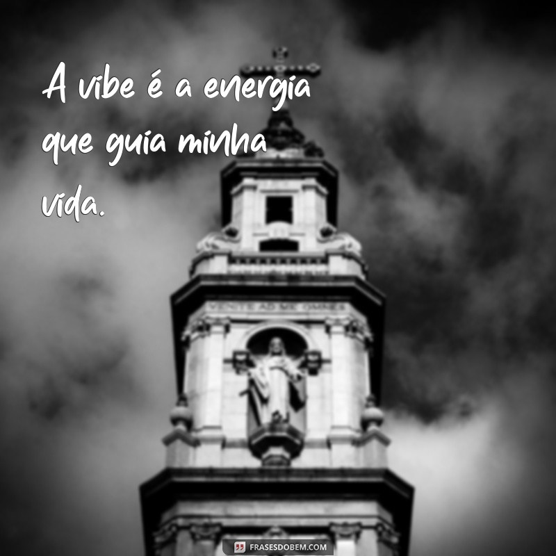 frases vibe significado A vibe é a energia que guia minha vida.