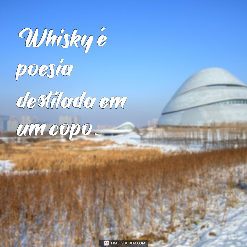 As Melhores Frases sobre Whisky: Inspirações para Apreciadores da Bebida 