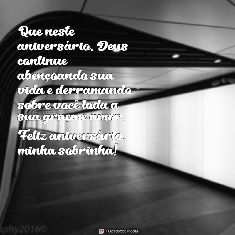 frases de aniversário evangélica para sobrinha Que neste aniversário, Deus continue abençoando sua vida e derramando sobre você toda a sua graça e amor. Feliz aniversário, minha sobrinha!