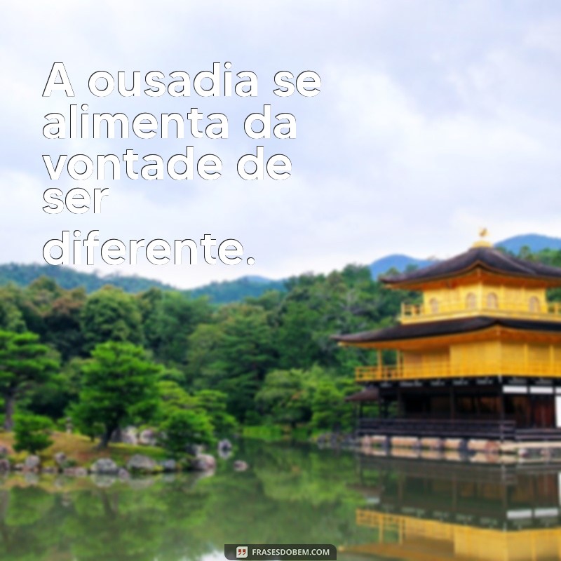 Frases de Ousadia: Inspire-se e Transforme sua Vida com Coragem 