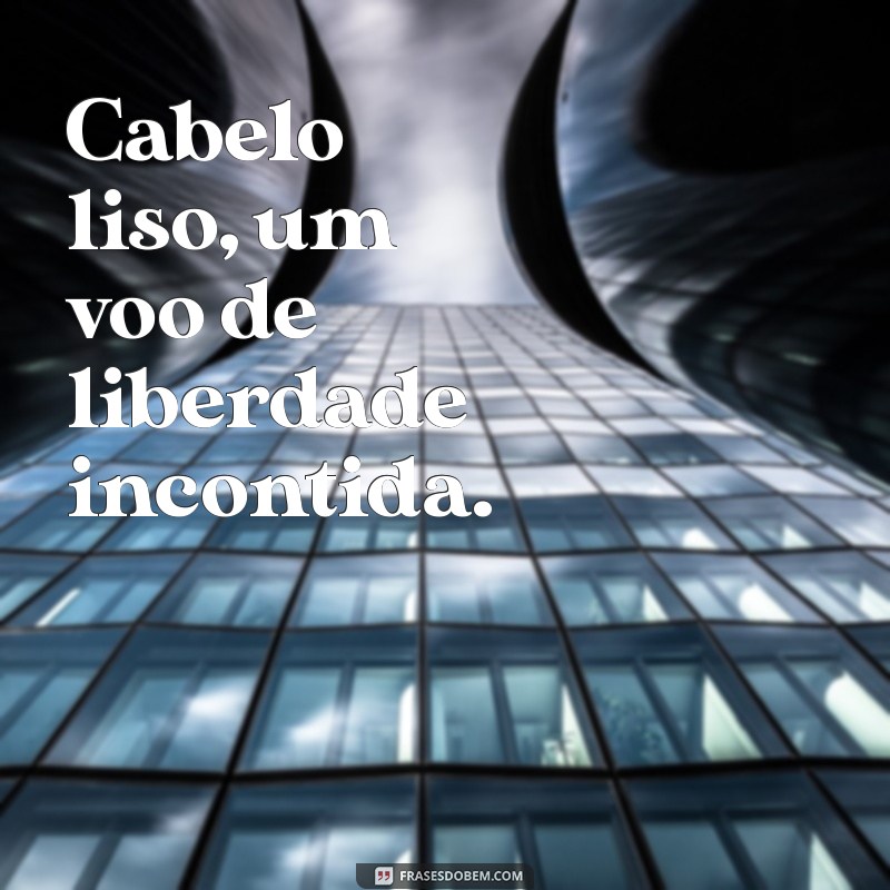 As Melhores Frases para Celebrar Cabelos Lisos 