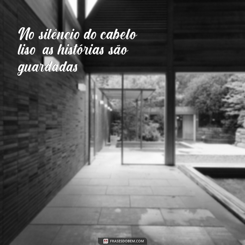 As Melhores Frases para Celebrar Cabelos Lisos 