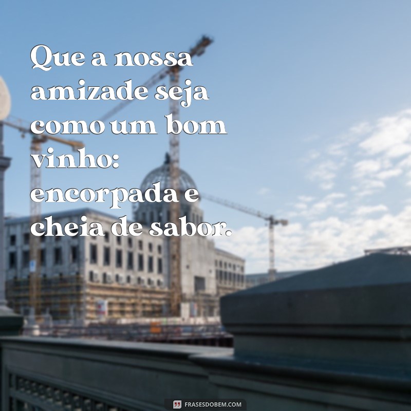 Frases Inspiradoras sobre Vinho e Amizade: Celebre Momentos Inesquecíveis 