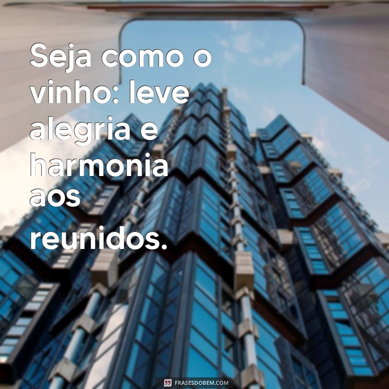 Frases Inspiradoras sobre Vinho e Amizade: Celebre Momentos Inesquecíveis 