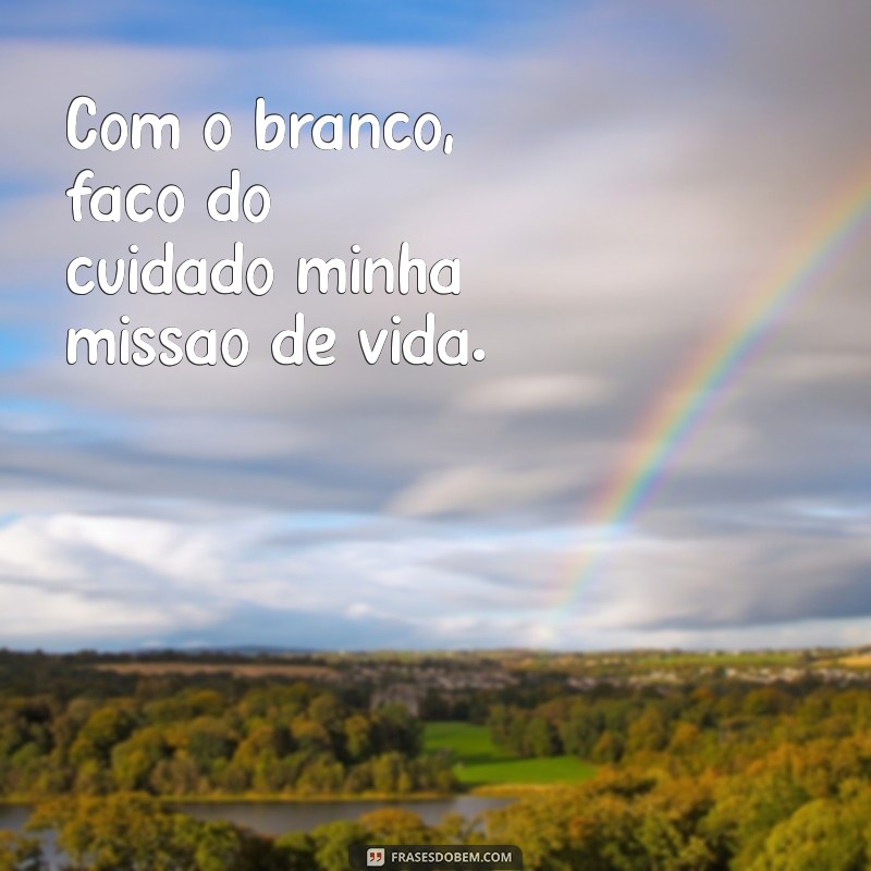 Frases Inspiradoras de Enfermagem: A Escolha Pelo Branco 