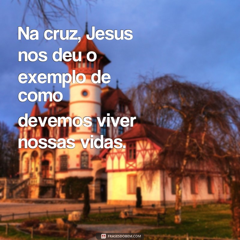 Descubra as mais poderosas frases sobre a cruz de Cristo e renove sua fé 