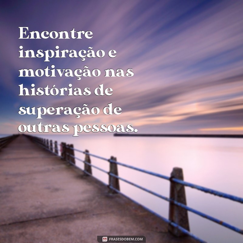 Descubra as melhores frases de superação para inspirar sua jornada 