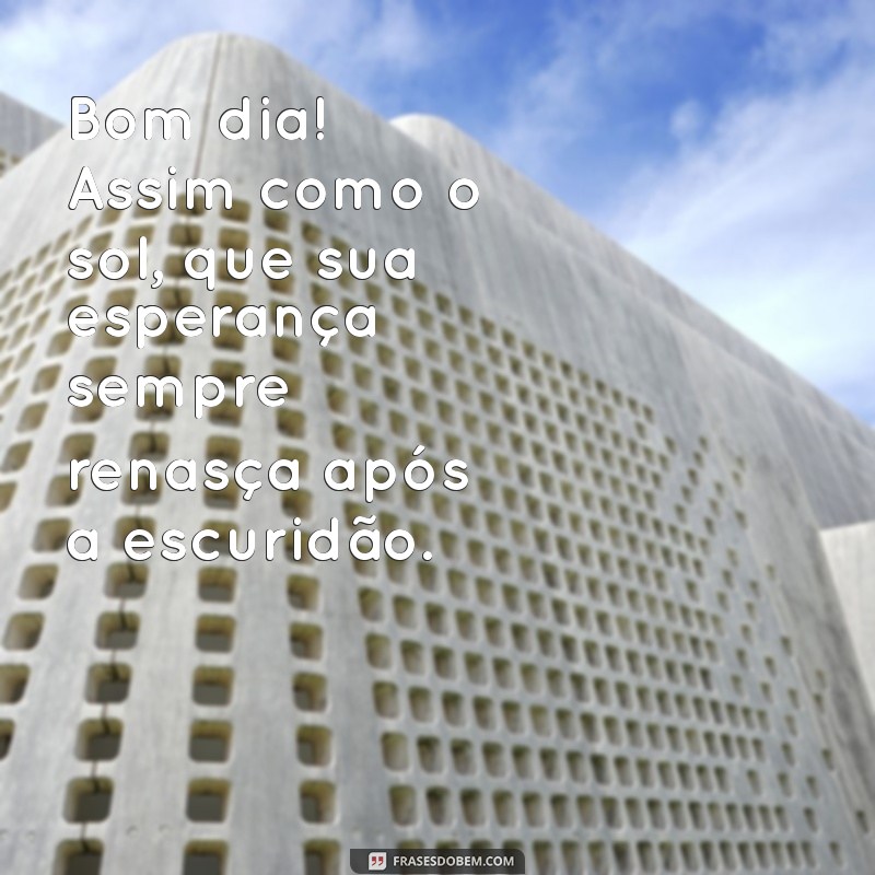 Frases Inspiradoras de Bom Dia: Espalhe Esperança e Positividade 