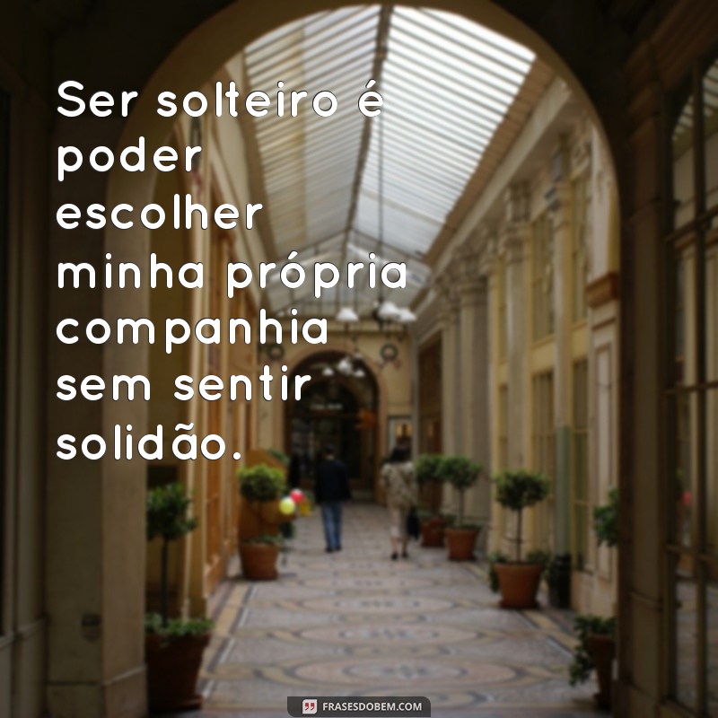 Descubra as melhores frases de empoderamento para pessoas solteiras 