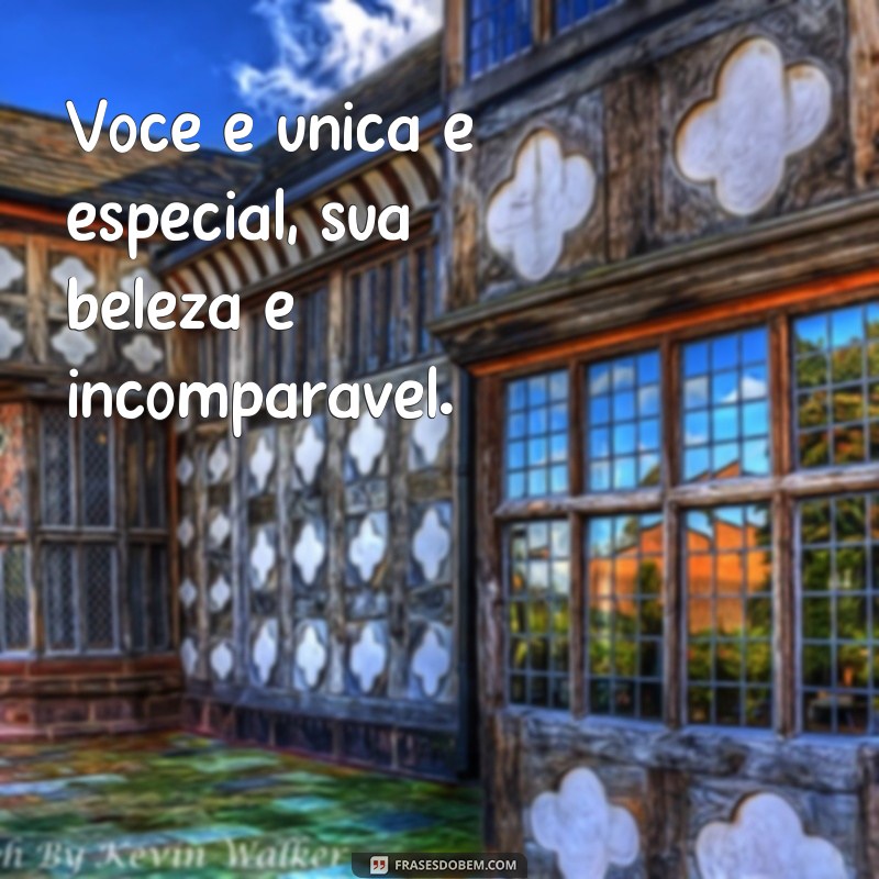 frases motivacionais de beleza Você é única e especial, sua beleza é incomparável.