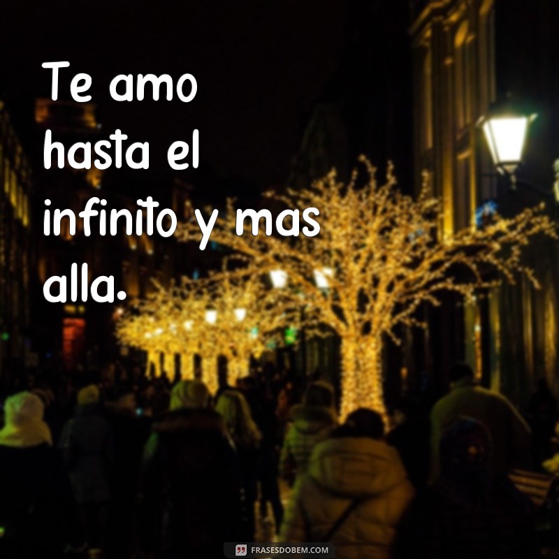 frases te amo hasta el infinito Te amo hasta el infinito y más allá.