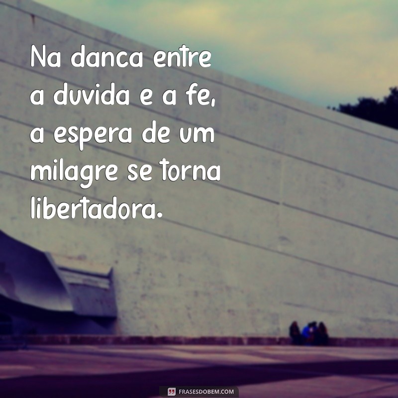 Frases Inspiradoras sobre a Espera de um Milagre: Encontre Esperança e Motivação 