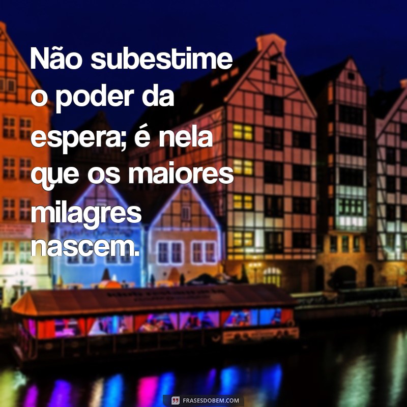 Frases Inspiradoras sobre a Espera de um Milagre: Encontre Esperança e Motivação 