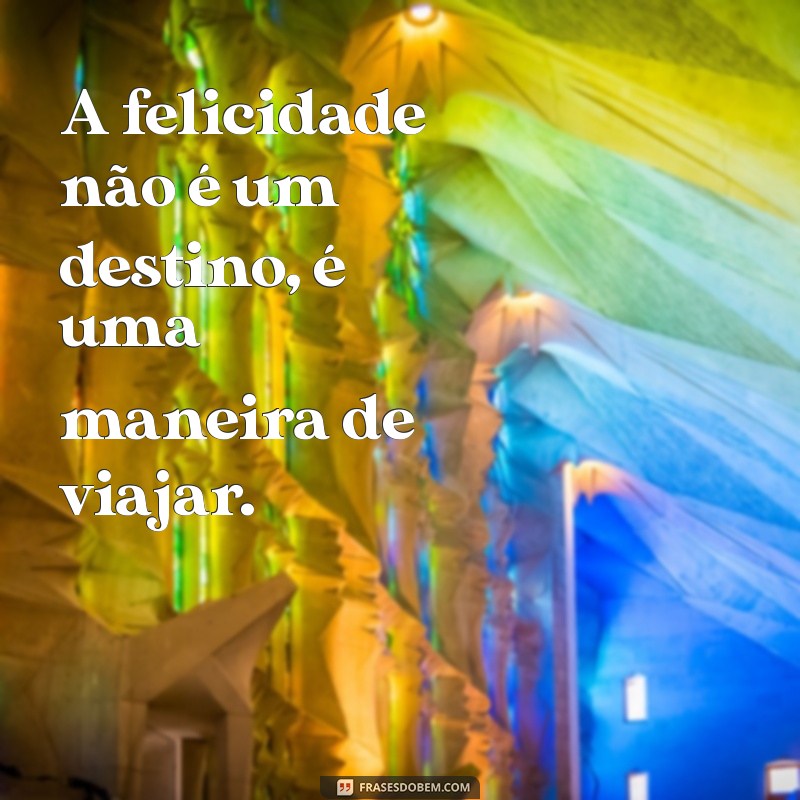 As Melhores Frases de Felicidade para Acompanhar Suas Fotos 