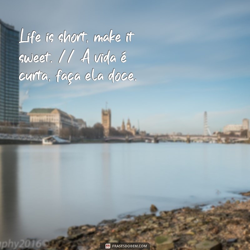 frases para biografia do instagram em ingles com tradução Life is short, make it sweet. // A vida é curta, faça ela doce.